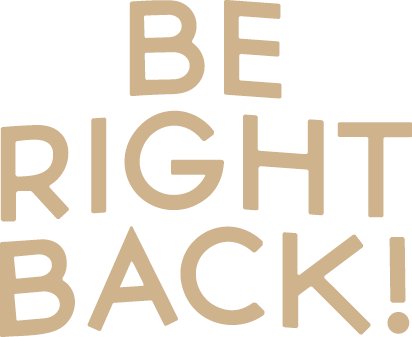 be right back
